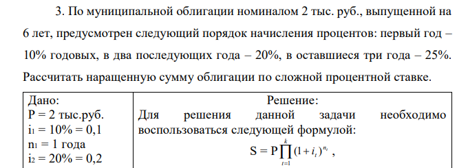 По муниципальной облигации номиналом 2 тыс. руб., выпущенной на 6 лет, предусмотрен следующий порядок начисления процентов: первый год – 10% годовых, в два последующих года – 20%, в оставшиеся три года – 25%. Рассчитать наращенную сумму облигации по сложной процентной ставке. 